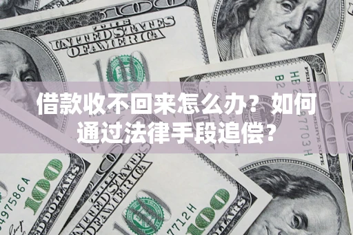 济南借款收不回来怎么办？如何通过法律手段追偿？