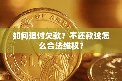 济南如何追讨欠款？不还款该怎么合法维权？