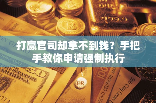 济南打赢官司却拿不到钱？手把手教你申请强制执行