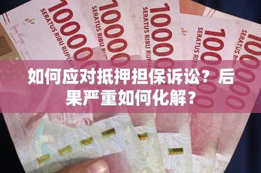 济南如何应对抵押担保诉讼？后果严重如何化解？