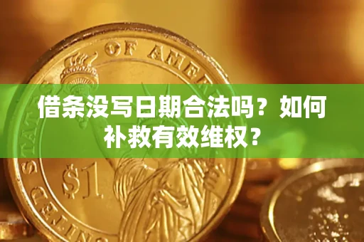 济南借条没写日期合法吗？如何补救有效维权？
