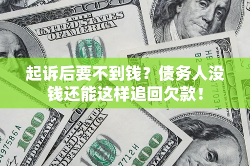 济南起诉后要不到钱？债务人没钱还能这样追回欠款！