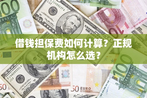 济南借钱担保费如何计算？正规机构怎么选？