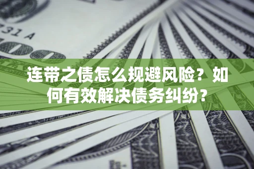 济南连带之债怎么规避风险？如何有效解决债务纠纷？