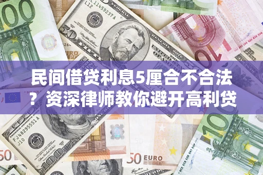 济南民间借贷利息5厘合不合法？资深律师教你避开高利贷陷阱