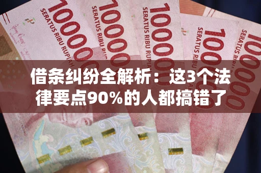 济南借条纠纷全解析：这3个法律要点90%的人都搞错了