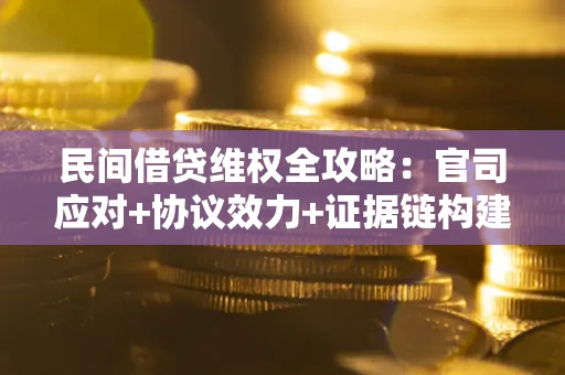 济南民间借贷维权全攻略：官司应对+协议效力+证据链构建指南