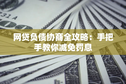 济南网贷负债协商全攻略：手把手教你减免罚息