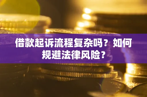 济南借款起诉流程复杂吗？如何规避法律风险？