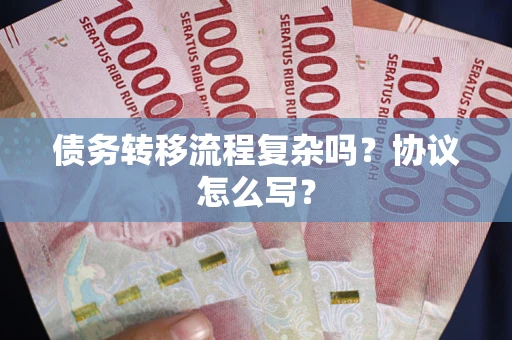 济南债务转移流程复杂吗？协议怎么写？
