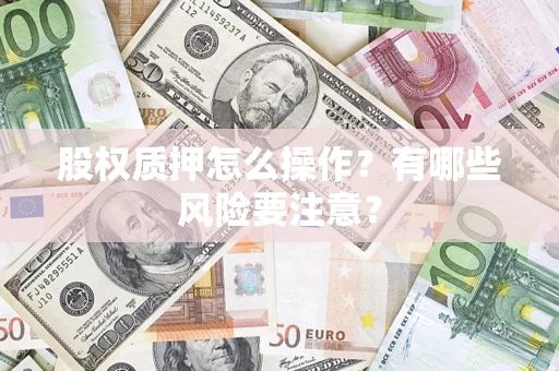 济南股权质押怎么操作？有哪些风险要注意？