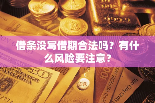 济南借条没写借期合法吗？有什么风险要注意？