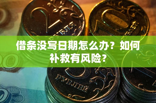 济南借条没写日期怎么办？如何补救有风险？