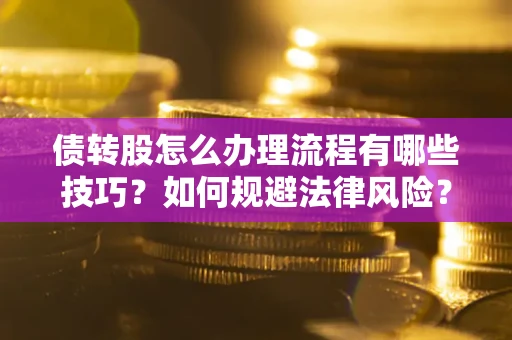 济南债转股怎么办理流程有哪些技巧？如何规避法律风险？