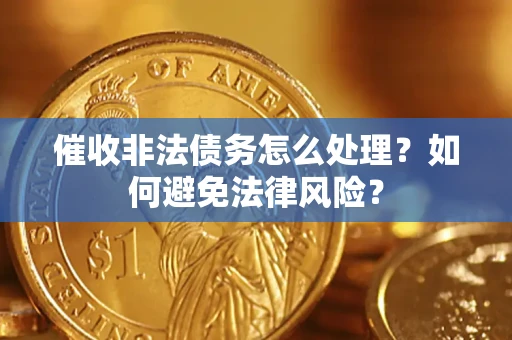 济南催收非法债务怎么处理？如何避免法律风险？