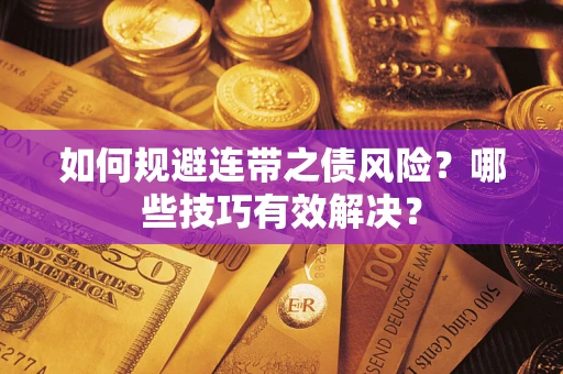 济南如何规避连带之债风险？哪些技巧有效解决？