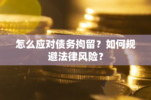 济南怎么应对债务拘留？如何规避法律风险？