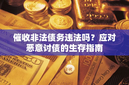 济南催收非法债务违法吗？应对恶意讨债的生存指南