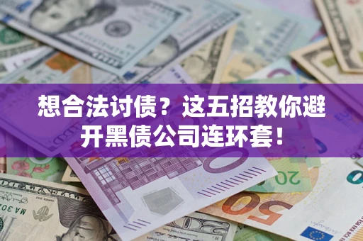 济南想合法讨债？这五招教你避开黑债公司连环套！
