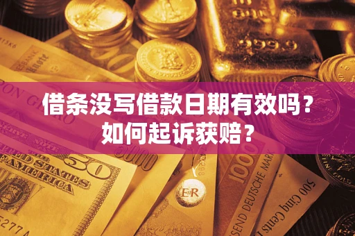 济南借条没写借款日期有效吗？如何起诉获赔？