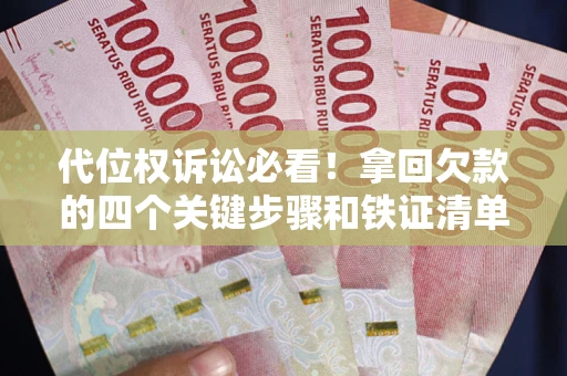 济南代位权诉讼必看!拿回欠款的四个关键步骤和铁证清单 济南代位权诉讼必看!拿回欠款的四个关键步骤和铁证清单