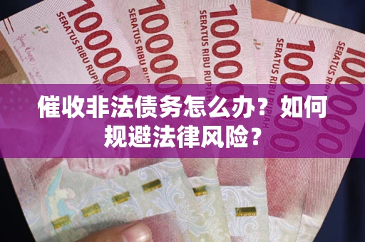 济南催收非法债务怎么办？如何规避法律风险？