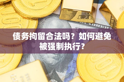 济南债务拘留合法吗？如何避免被强制执行？