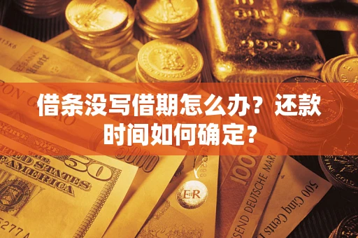 济南借条没写借期怎么办？还款时间如何确定？