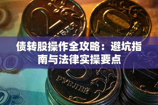 济南债转股操作全攻略：避坑指南与法律实操要点