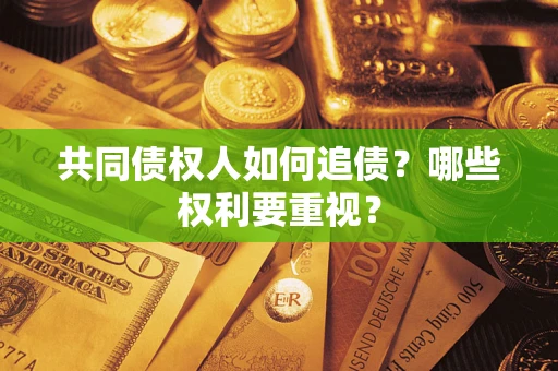 济南共同债权人如何追债？哪些权利要重视？