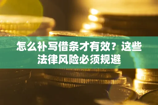 济南怎么补写借条才有效？这些法律风险必须规避
