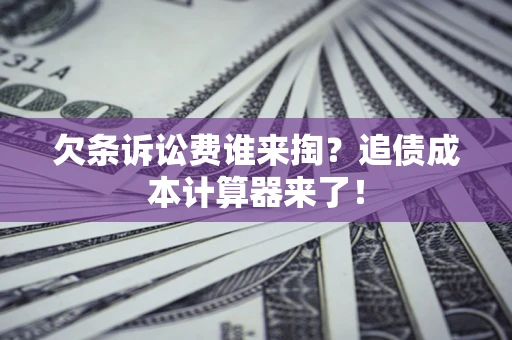 济南欠条诉讼费谁来掏？追债成本计算器来了！