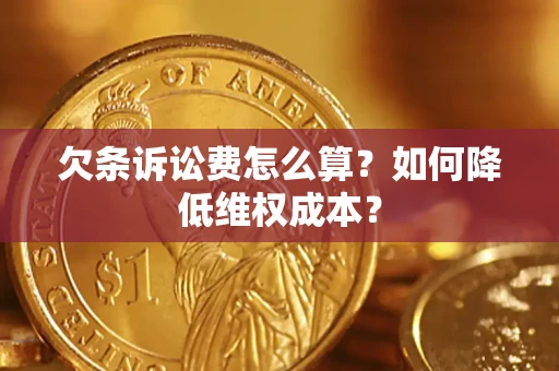 济南欠条诉讼费怎么算？如何降低维权成本？