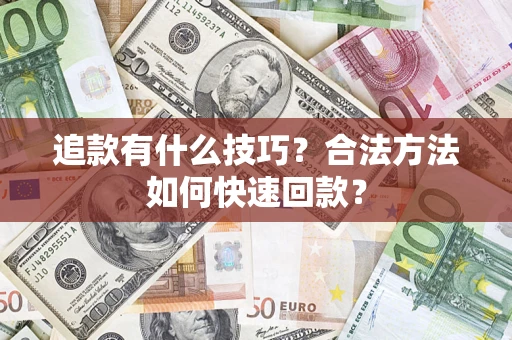 济南追款有什么技巧？合法方法如何快速回款？