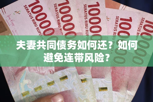 济南夫妻共同债务如何还？如何避免连带风险？