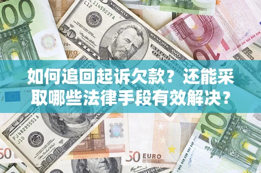 济南如何追回起诉欠款？还能采取哪些法律手段有效解决？