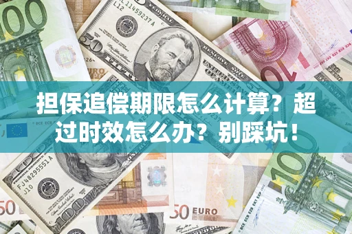 济南担保追偿期限怎么计算？超过时效怎么办？别踩坑！