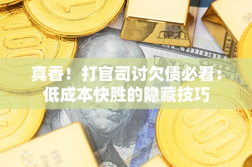济南真香！打官司讨欠债必看：低成本快胜的隐藏技巧