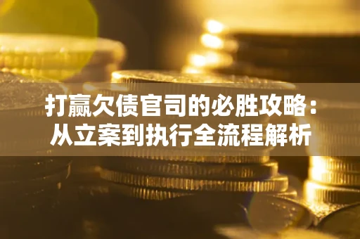 济南打赢欠债官司的必胜攻略：从立案到执行全流程解析
