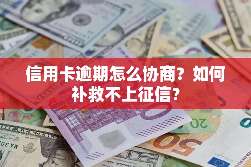 济南信用卡逾期怎么协商？如何补救不上征信？