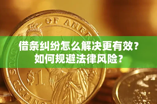 济南借条纠纷怎么解决更有效？如何规避法律风险？