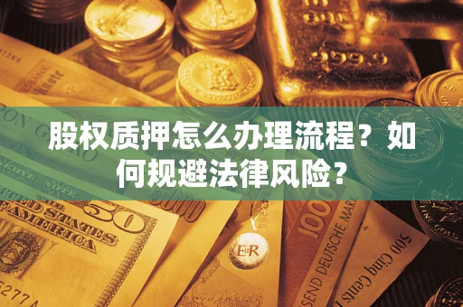 济南股权质押怎么办理流程？如何规避法律风险？