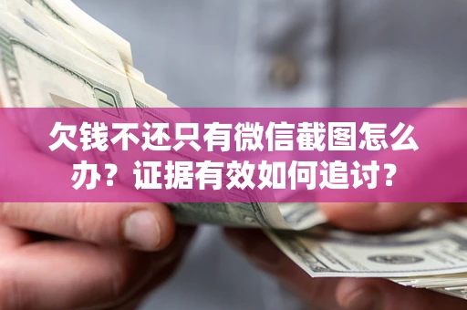 济南欠钱不还只有微信截图怎么办？证据有效如何追讨？
