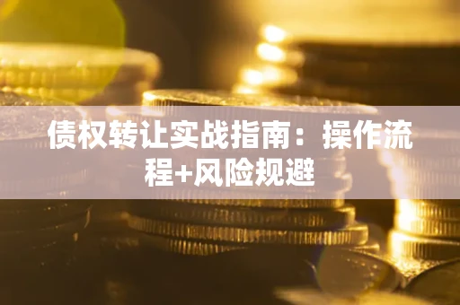 济南债权转让实战指南：操作流程+风险规避