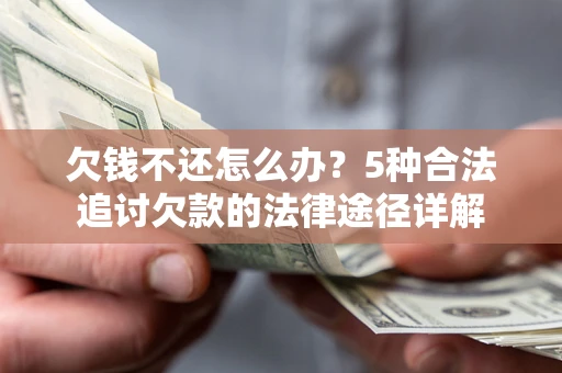 济南欠钱不还怎么办？5种合法追讨欠款的法律途径详解