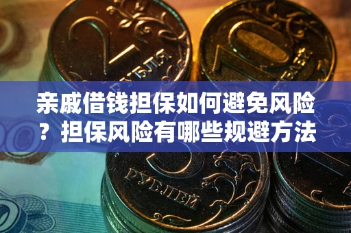 济南亲戚借钱担保如何避免风险？担保风险有哪些规避方法？