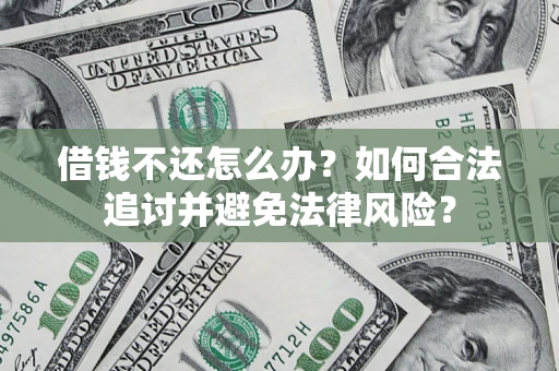 济南借钱不还怎么办？如何合法追讨并避免法律风险？