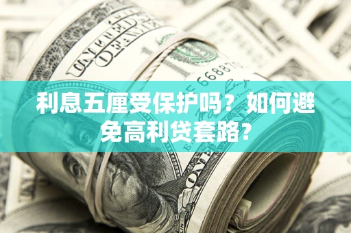 济南利息五厘受保护吗？如何避免高利贷套路？
