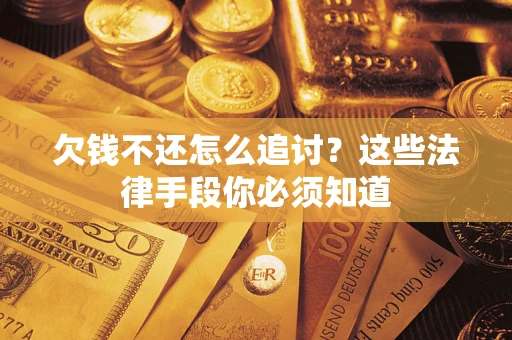 济南欠钱不还怎么追讨？这些法律手段你必须知道