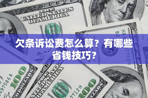 济南欠条诉讼费怎么算？有哪些省钱技巧？